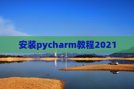 安装pycharm教程2021